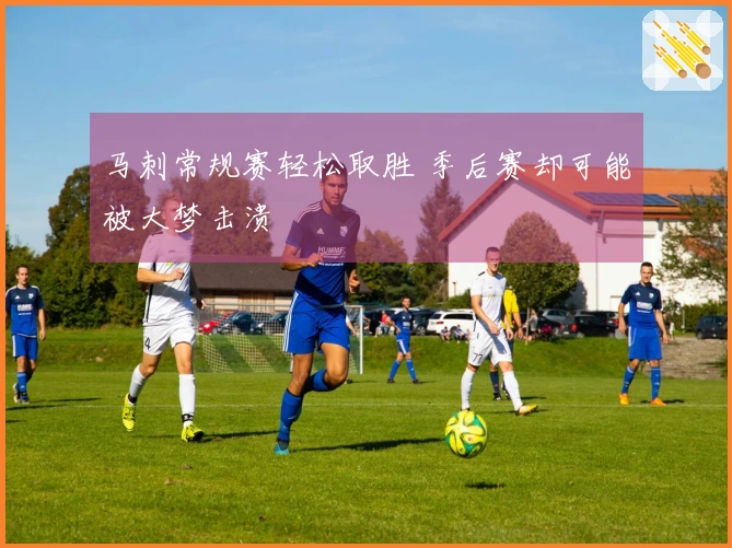 马刺常规赛轻松取胜 季后赛却可能被大梦击溃