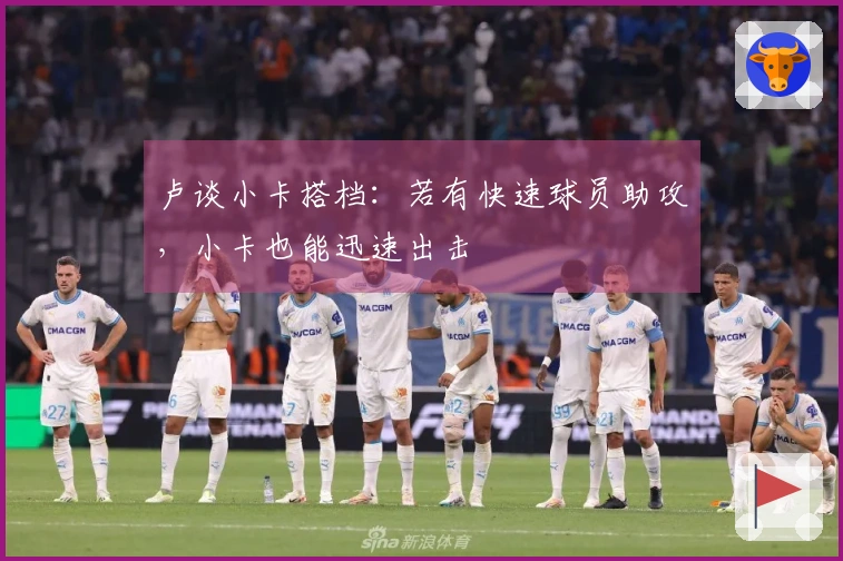 卢谈小卡搭档：若有快速球员助攻，小卡也能迅速出击